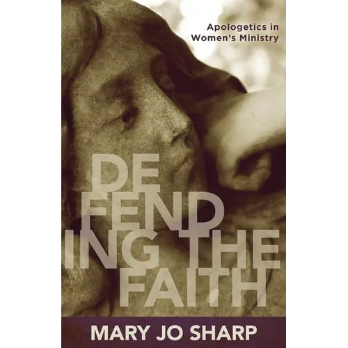 Defending the Faith: Apologetics in Women's Ministry - Paperback