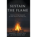 Sustain the Flame: Secrets to Living Saturated in God's Presence and Holy Fire - Hardcover