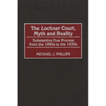 The Lochner Court, Myth and Reality: Substantive Due Process from the 1890s to the 1930s - Hardcover