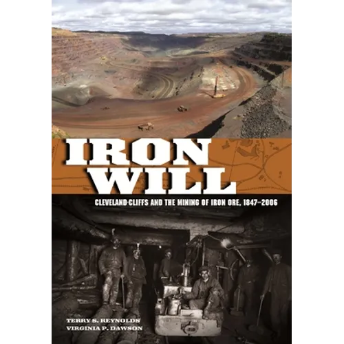 Iron Will: Cleveland-Cliffs and the Mining of Iron Ore, 1847-2006 - Hardcover