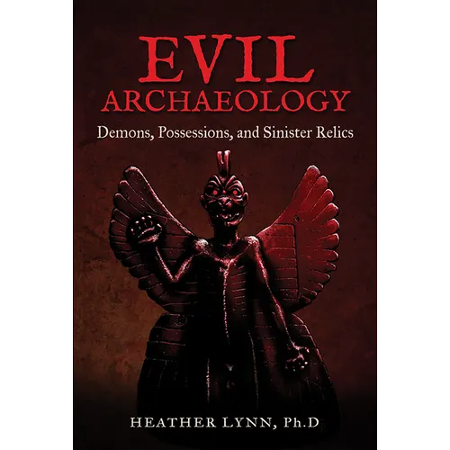 Evil Archaeology: Demons, Possessions, and Sinister Relics - Paperback