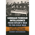 German Foreign Intelligence from Hitler's War to the Cold War: Flawed Assumptions and Faulty Analysis - Hardcover