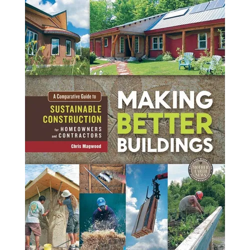 Making Better Buildings: A Comparative Guide to Sustainable Construction for Homeowners and Contractors - Paperback