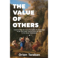 The Value of Others: Understanding the Economic Model of Relationships to Get (and Keep) More of What You Want in the Sexual Marketplace - Paperback