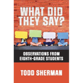 What Did They Say?: Observations from Eighth-Grade Students - Paperback