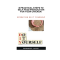 8 Practical Steps to Self-Feed Production for Your Chicken: operation do it yourself - Paperback
