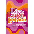 Live, Laugh, Lesbian: Navigating Life as a Lesbian in the 21st Century - Paperback