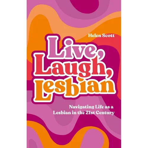 Live, Laugh, Lesbian: Navigating Life as a Lesbian in the 21st Century - Paperback