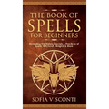 The Book of Spells for Beginners: Revealing The History, Secrets & Practices of Spells, Witchcraft, Magick & More - Hardcover