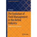 The Evolution of Yield Management in the Airline Industry: Origins to the Last Frontier - Paperback