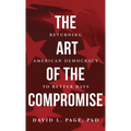 The Art of the Compromise: Returning American Democracy to Better Days - Hardcover