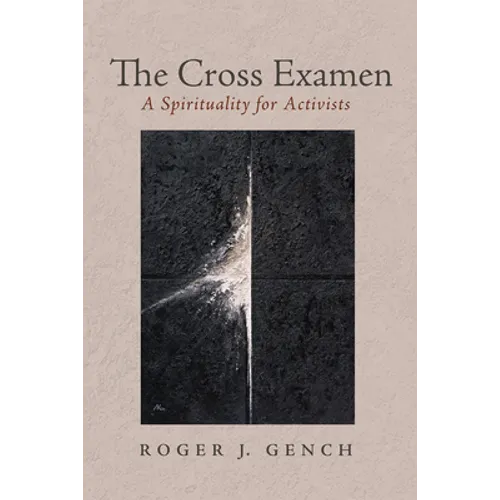 The Cross Examen: A Spirituality for Activists - Hardcover