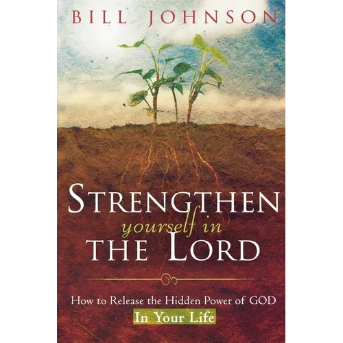 Strengthen Yourself in the Lord: How to Release the Hidden Power of God in Your Life - Paperback