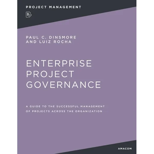 Enterprise Project Governance: A Guide to the Successful Management of Projects Across the Organization - Paperback