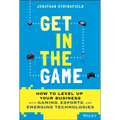 Get in the Game: How to Level Up Your Business with Gaming, Esports, and Emerging Technologies - Hardcover