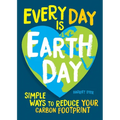 Every Day Is Earth Day: Simple Ways to Reduce Your Carbon Footprint - Paperback