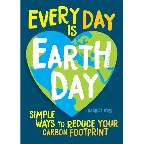 Every Day Is Earth Day: Simple Ways to Reduce Your Carbon Footprint - Paperback