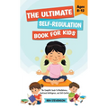 The Ultimate Self-Regulation Book For Kids Ages 8-12: The Complete Guide to Mindfulness, Emotional Intelligence, and Self-Control - Paperback