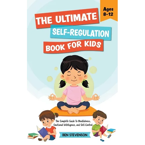 The Ultimate Self-Regulation Book For Kids Ages 8-12: The Complete Guide to Mindfulness, Emotional Intelligence, and Self-Control - Paperback
