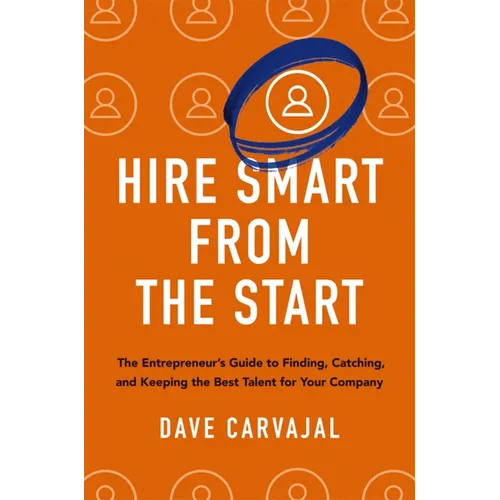 Hire Smart from the Start: The Entrepreneur's Guide to Finding, Catching, and Keeping the Best Talent for Your Company - Paperback
