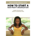 How to Start A Non-profit Organization: A Basic Step-By-Step Guide To Starting a NPO - Paperback