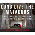 Long Live the Matadors: The Fearless History of Texas Tech's Masked Rider - Hardcover