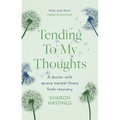 Tending to My Thoughts: A Doctor with Severe Mental Illness Finds Recovery - Paperback