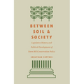 Between Soil and Society: Legislative History and Political Development of Farm Bill Conservation Policy - Hardcover