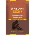 Why Am I Sick?: Eliminate the Causes and Be Well Forever! - Paperback