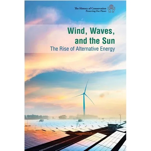 Wind, Waves, and the Sun: The Rise of Alternative Energy - Library Binding