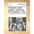 Authentic Rebel Papers, Seized at St. Eustatius, 1781. - Paperback