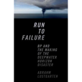 Run to Failure: BP and the Making of the Deepwater Horizon Disaster - Hardcover