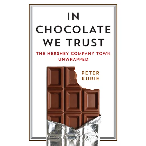 In Chocolate We Trust: The Hershey Company Town Unwrapped - Hardcover