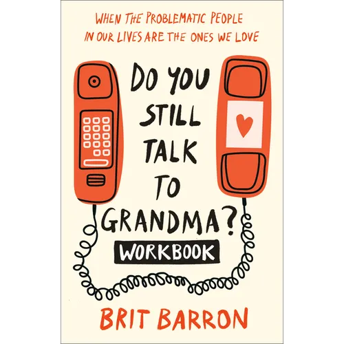 Do You Still Talk to Grandma? Workbook: When the Problematic People in Our Lives Are the Ones We Love - Paperback