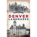 Vanished Denver Landmarks - Hardcover