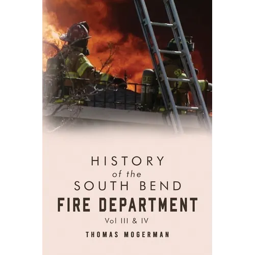 History of the South Bend Fire Department Vol. III & IV - Paperback