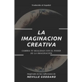 La Imaginación Creativa: Cambia tu realidad con el poder de la imaginación - Paperback