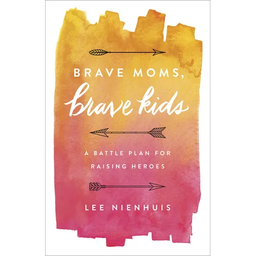 Brave Moms, Brave Kids: A Battle Plan for Raising Heroes - Paperback