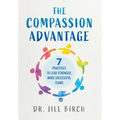 The Compassion Advantage: 7 Practices to Lead Stronger, More Successful Teams - Hardcover