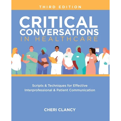 Critical Conversations in Healthcare, Third Edition: Scripts & Techniques for Effective Interprofessional & Patient Communication - Paperback