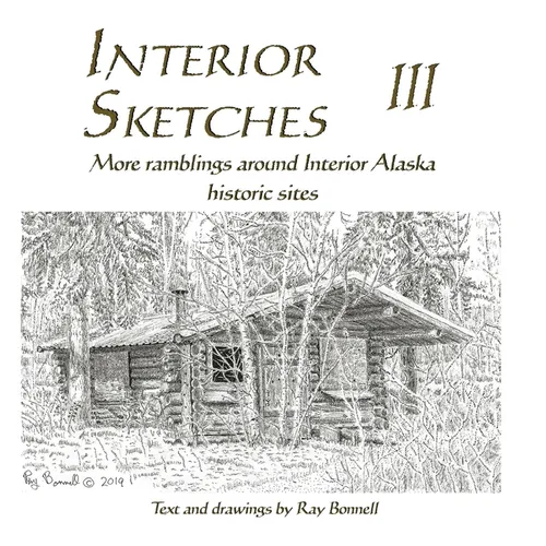Interior Sketches III: More ramblings around Interior Alaska historic sites - Hardcover