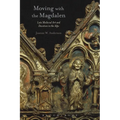 Moving with the Magdalen: Late Medieval Art and Devotion in the Alps - Paperback