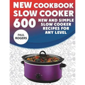 The New Slow Cooker Cookbook: 600 New and Simple Slow Cooker Recipes for Any Level - Paperback