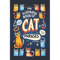 The Illustrated Book of Cat Phrases: Artistic Interpretations of Classic Cat Idioms and Phrases - Paperback
