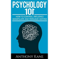 Psychology 101: How To Control, Influence, Manipulate and Persuade Anyone - Paperback