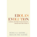 Ebola's Evolution: Turning Despair to Deliverance: a Road Map for Covid-19 - Hardcover