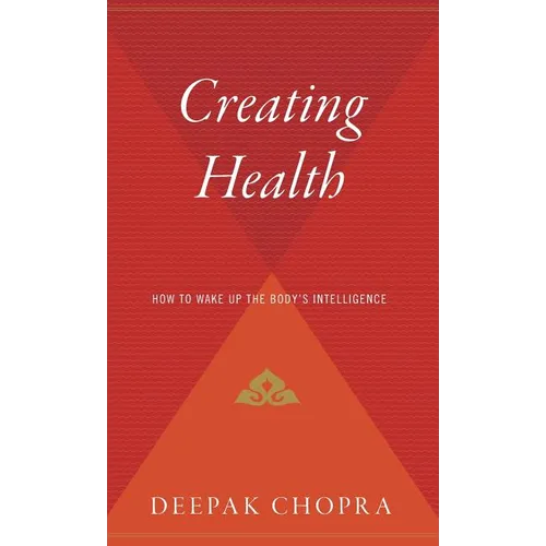 Creating Health: How to Wake Up the Body's Intelligence - Hardcover