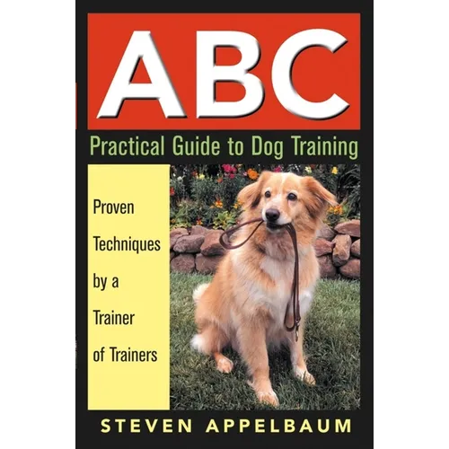 ABC Practical Guide to Dog Training: Proven Techniques by a Trainer of Trainers - Paperback