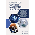 ChatGPT for Content Marketing Success: A Step-by-Step Guide for Professional Service Company Owners to Creating Content Consistently - Paperback