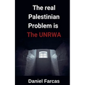 The real Palestinian Problem is The UNRWA - Paperback